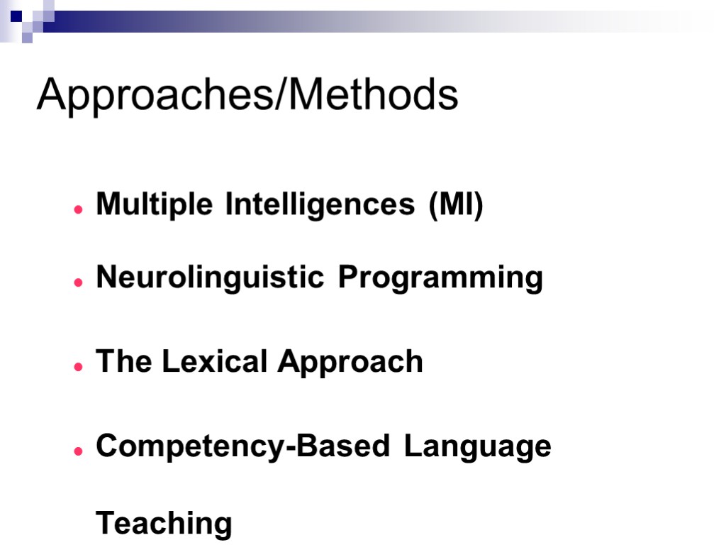 Approaches/Methods Multiple Intelligences (MI) Neurolinguistic Programming The Lexical Approach Competency-Based Language Teaching